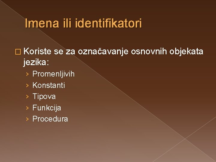 Imena ili identifikatori � Koriste se za označavanje osnovnih objekata jezika: › › ›