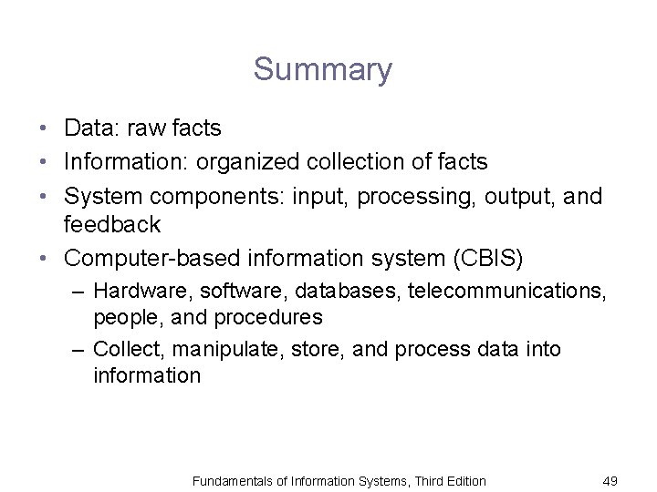 Summary • Data: raw facts • Information: organized collection of facts • System components: