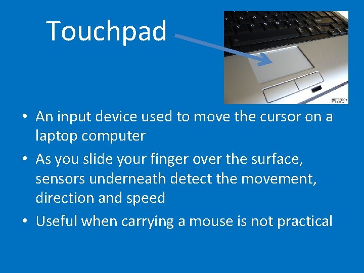 Touchpad • An input device used to move the cursor on a laptop computer