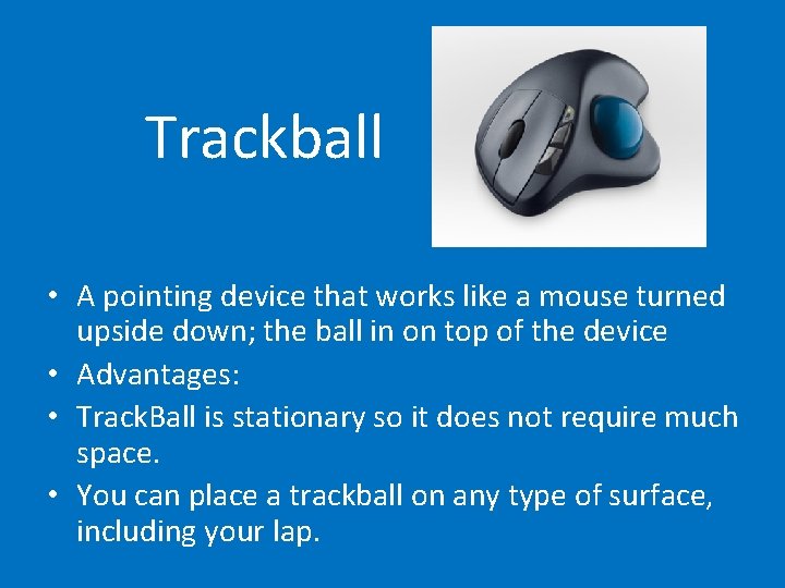 Trackball • A pointing device that works like a mouse turned upside down; the