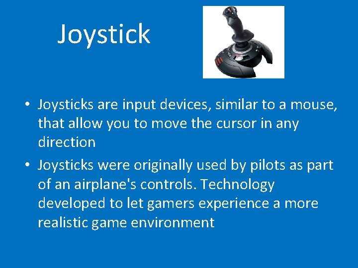 Joystick • Joysticks are input devices, similar to a mouse, that allow you to