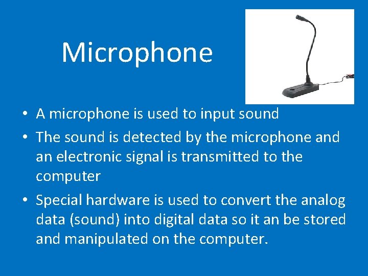 Microphone • A microphone is used to input sound • The sound is detected