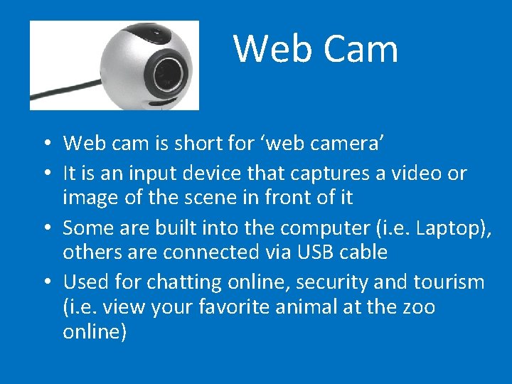 Web Cam • Web cam is short for ‘web camera’ • It is an