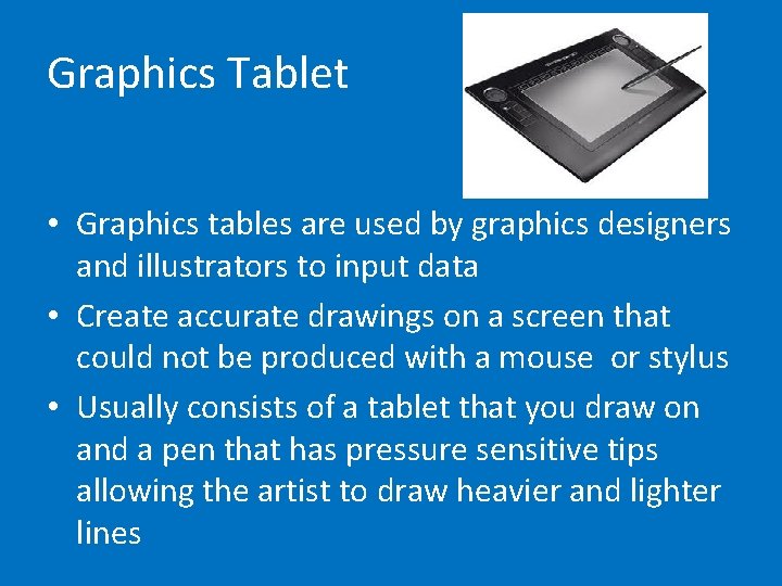 Graphics Tablet • Graphics tables are used by graphics designers and illustrators to input