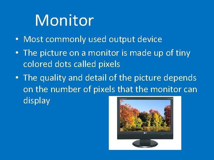 Monitor • Most commonly used output device • The picture on a monitor is