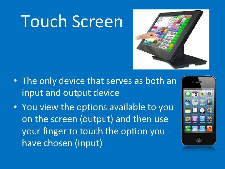 Touch Screen • The only device that serves as both an input and output