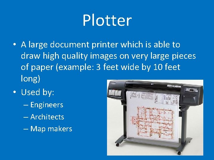 Plotter • A large document printer which is able to draw high quality images