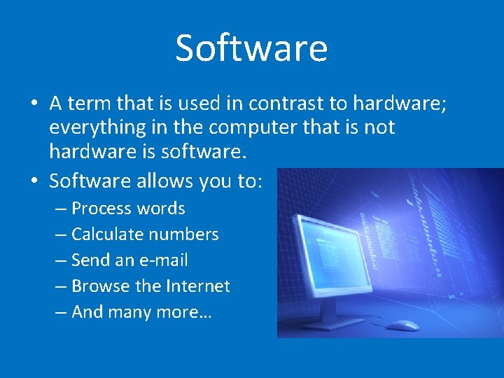 Software • A term that is used in contrast to hardware; everything in the