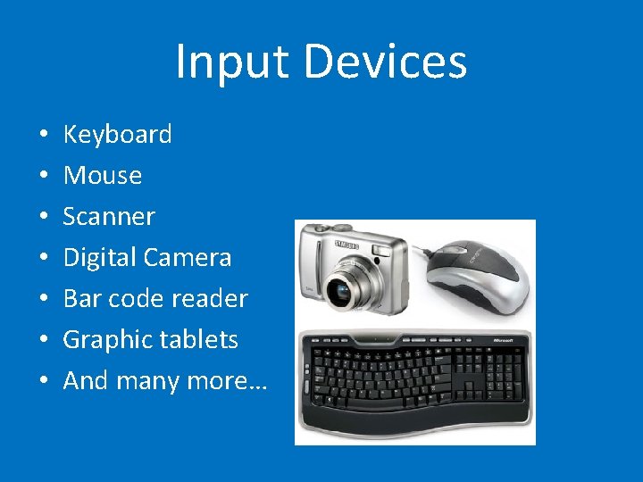 Input Devices • • Keyboard Mouse Scanner Digital Camera Bar code reader Graphic tablets