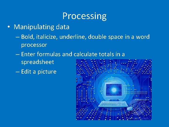 Processing • Manipulating data – Bold, italicize, underline, double space in a word processor