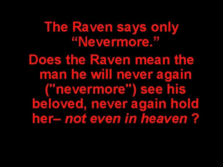 The Raven says only “Nevermore. ” Does the Raven mean the man he will
