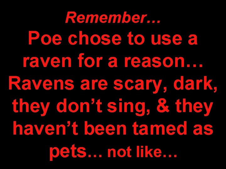 Remember… Poe chose to use a raven for a reason… Ravens are scary, dark,