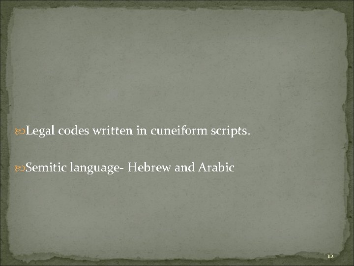  Legal codes written in cuneiform scripts. Semitic language- Hebrew and Arabic 12 
