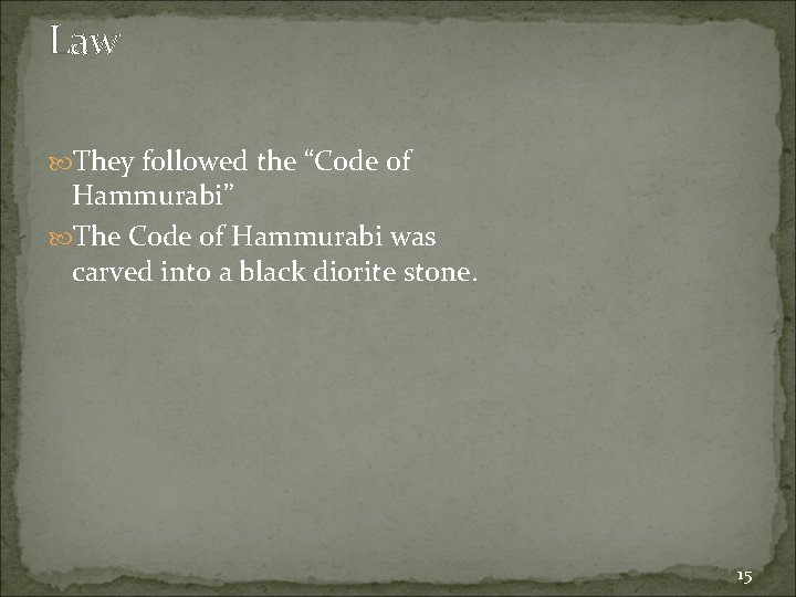 Law They followed the “Code of Hammurabi” The Code of Hammurabi was carved into