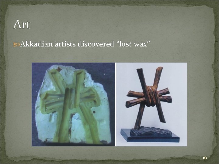 Art Akkadian artists discovered “lost wax” 16 