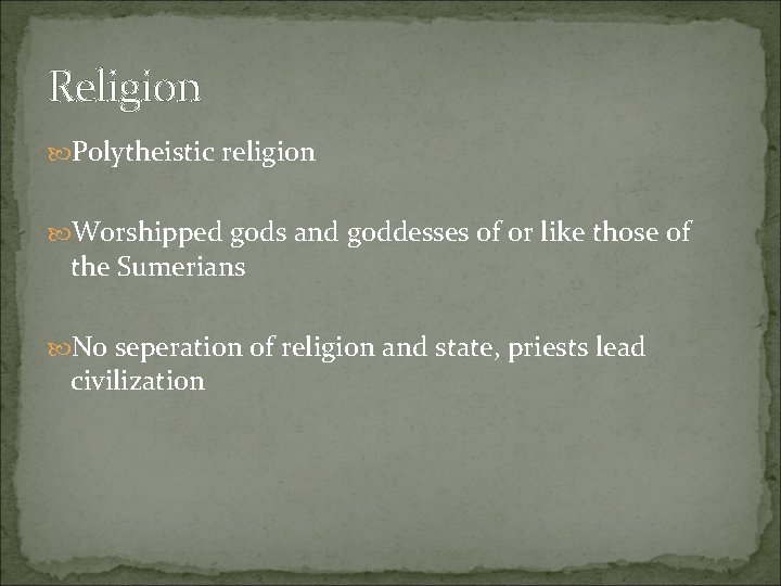 Religion Polytheistic religion Worshipped gods and goddesses of or like those of the Sumerians