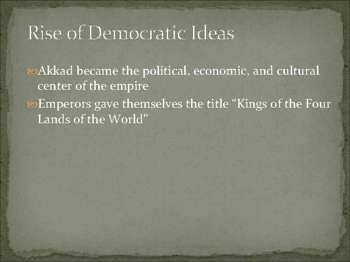 Rise of Democratic Ideas Akkad became the political, economic, and cultural center of the