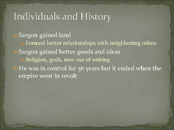 Individuals and History Sargon gained land Formed better relationships with neighboring tribes Sargon gained