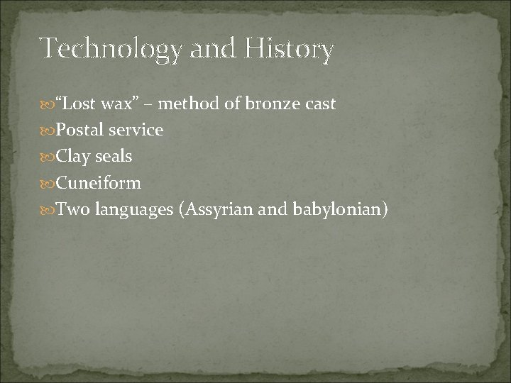 Technology and History “Lost wax” – method of bronze cast Postal service Clay seals