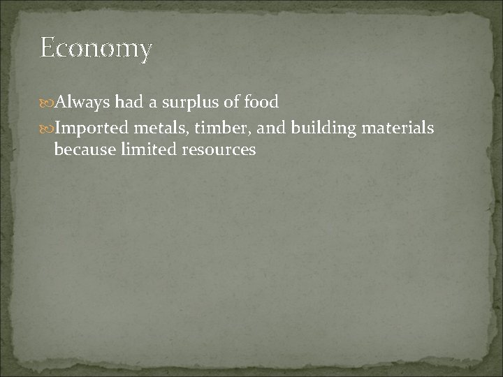 Economy Always had a surplus of food Imported metals, timber, and building materials because