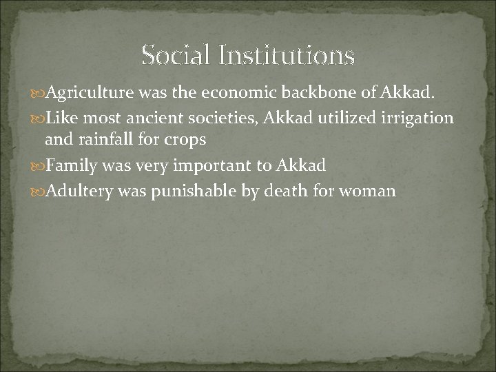 Social Institutions Agriculture was the economic backbone of Akkad. Like most ancient societies, Akkad