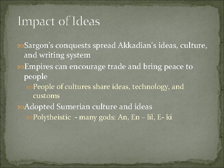 Impact of Ideas Sargon’s conquests spread Akkadian’s ideas, culture, and writing system Empires can
