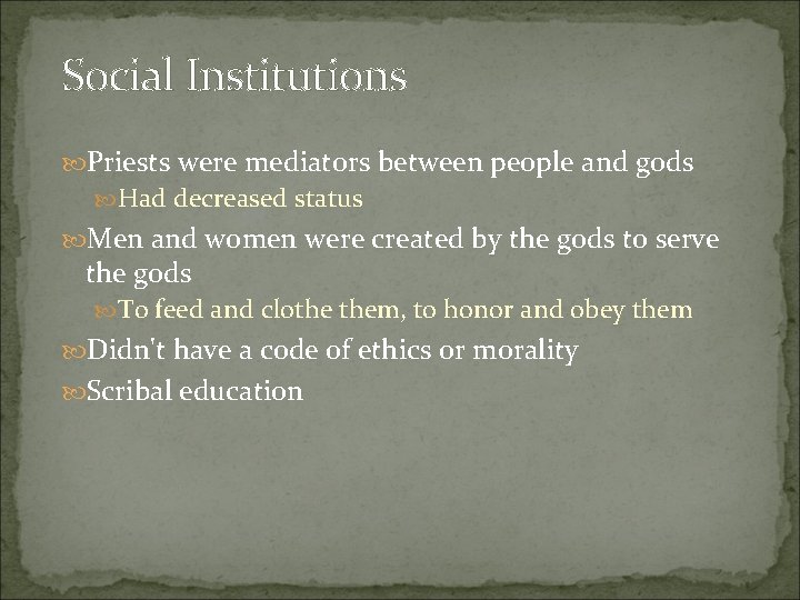 Social Institutions Priests were mediators between people and gods Had decreased status Men and
