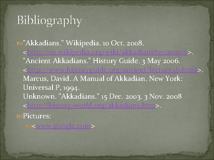 Bibliography "Akkadians. " Wikipedia. 10 Oct. 2008. <http: //en. wikipedia. org/wiki/akkadians#economy>. "Ancient Akkadians. "