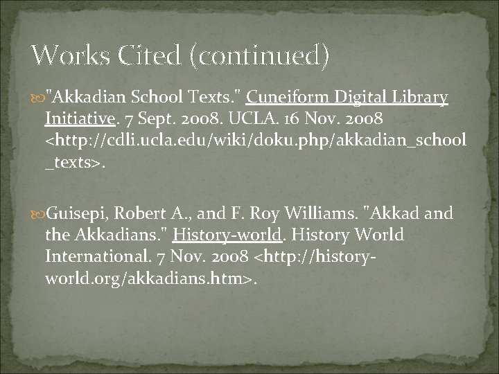 Works Cited (continued) "Akkadian School Texts. " Cuneiform Digital Library Initiative. 7 Sept. 2008.