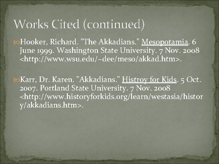 Works Cited (continued) Hooker, Richard. "The Akkadians. " Mesopotamia. 6 June 1999. Washington State