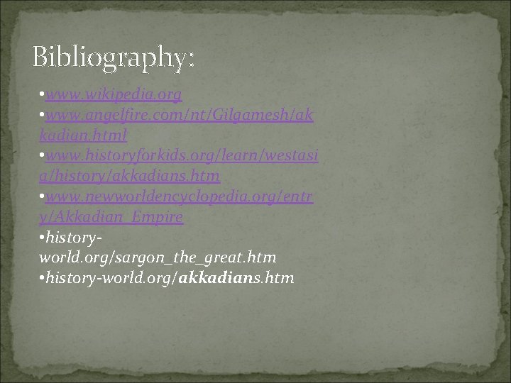 Bibliography: • www. wikipedia. org • www. angelfire. com/nt/Gilgamesh/ak kadian. html • www. historyforkids.