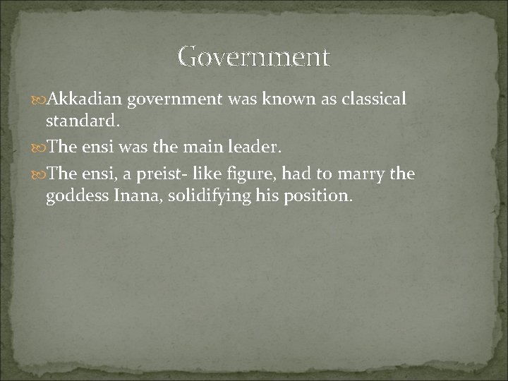Government Akkadian government was known as classical standard. The ensi was the main leader.