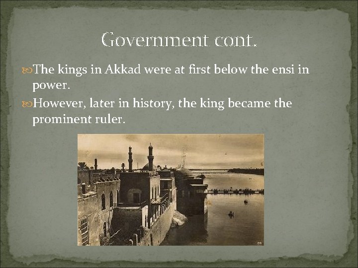 Government cont. The kings in Akkad were at first below the ensi in power.
