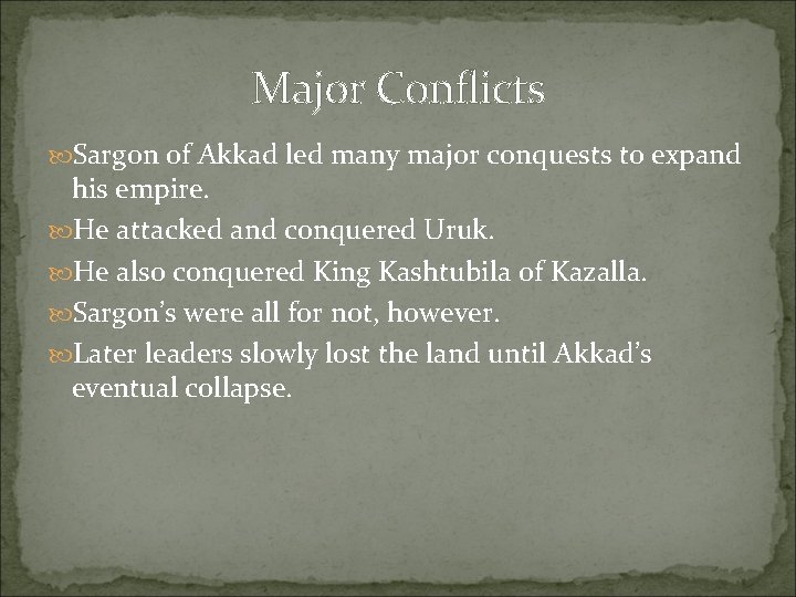 Major Conflicts Sargon of Akkad led many major conquests to expand his empire. He