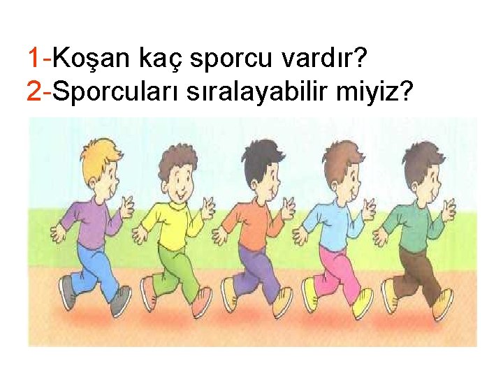 1 -Koşan kaç sporcu vardır? 2 -Sporcuları sıralayabilir miyiz? 