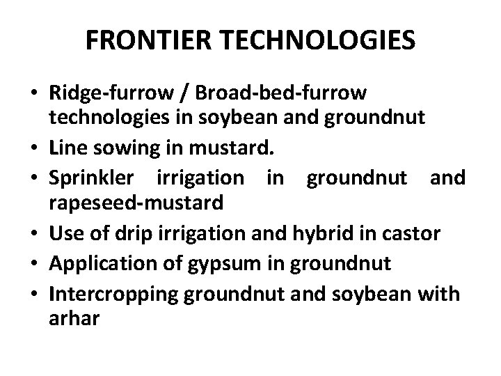 FRONTIER TECHNOLOGIES • Ridge-furrow / Broad-bed-furrow technologies in soybean and groundnut • Line sowing