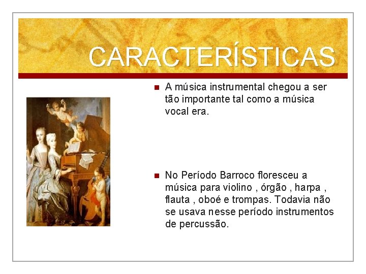 CARACTERÍSTICAS n A música instrumental chegou a ser tão importante tal como a música