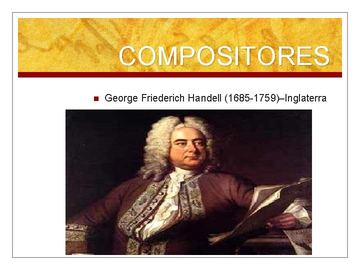 COMPOSITORES n George Friederich Handell (1685 -1759)–Inglaterra 