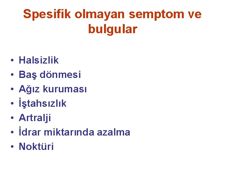 Spesifik olmayan semptom ve bulgular • • Halsizlik Baş dönmesi Ağız kuruması İştahsızlık Artralji