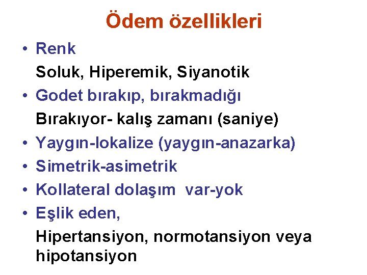 Ödem özellikleri • Renk Soluk, Hiperemik, Siyanotik • Godet bırakıp, bırakmadığı Bırakıyor- kalış zamanı