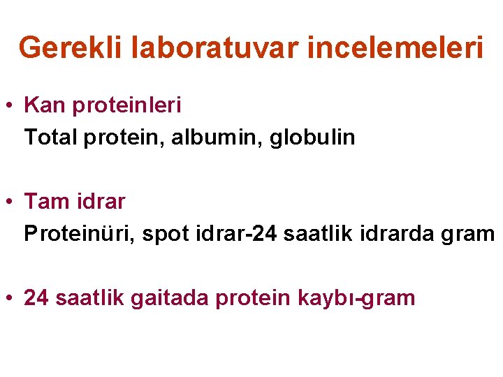 Gerekli laboratuvar incelemeleri • Kan proteinleri Total protein, albumin, globulin • Tam idrar Proteinüri,