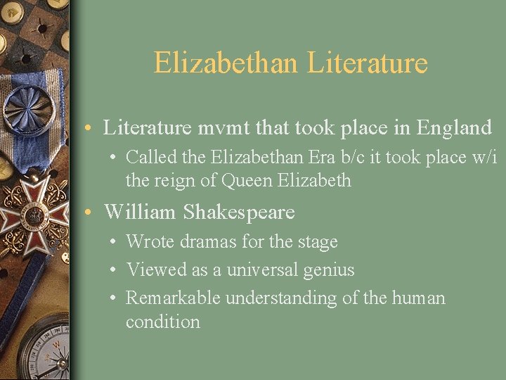 Elizabethan Literature • Literature mvmt that took place in England • Called the Elizabethan