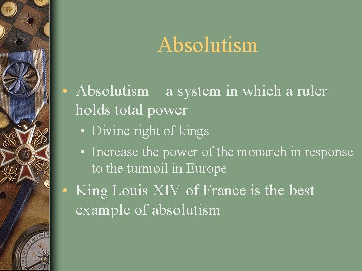 Absolutism • Absolutism – a system in which a ruler holds total power •