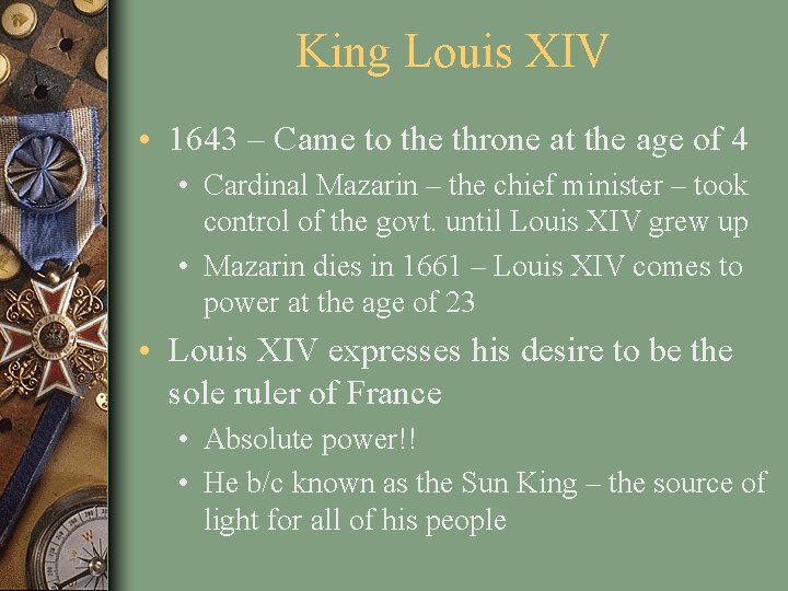King Louis XIV • 1643 – Came to the throne at the age of