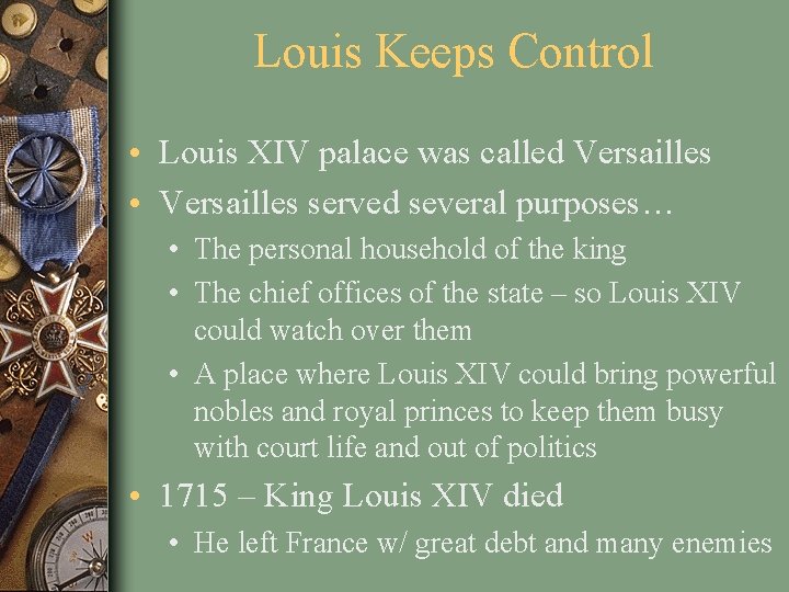 Louis Keeps Control • Louis XIV palace was called Versailles • Versailles served several