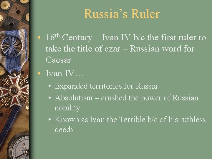 Russia’s Ruler • 16 th Century – Ivan IV b/c the first ruler to