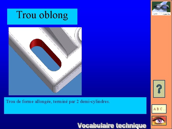 Trou oblong Trou de forme allongée, terminé par 2 demi-cylindres. ABC… 