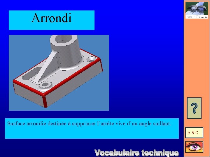 Arrondi Surface arrondie destinée à supprimer l’arrête vive d’un angle saillant. ABC… 