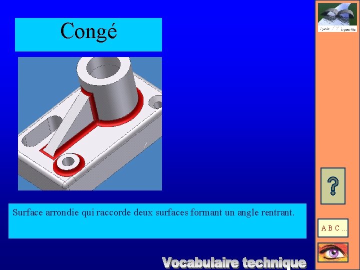 Congé Surface arrondie qui raccorde deux surfaces formant un angle rentrant. ABC… 