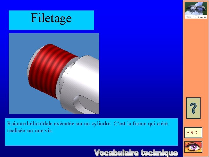 Filetage Rainure hélicoïdale exécutée sur un cylindre. C’est la forme qui a été réalisée